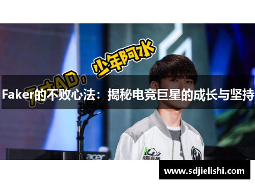 Faker的不败心法：揭秘电竞巨星的成长与坚持